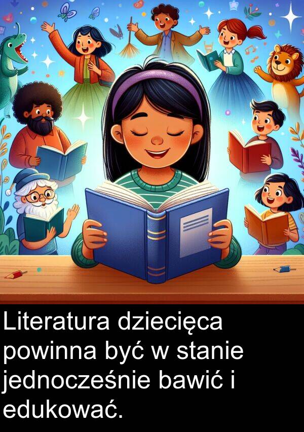 jednocześnie: Literatura dziecięca powinna być w stanie jednocześnie bawić i edukować.