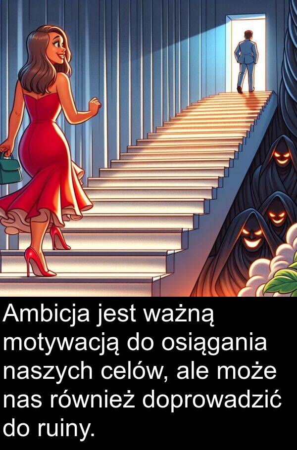 celów: Ambicja jest ważną motywacją do osiągania naszych celów, ale może nas również doprowadzić do ruiny.