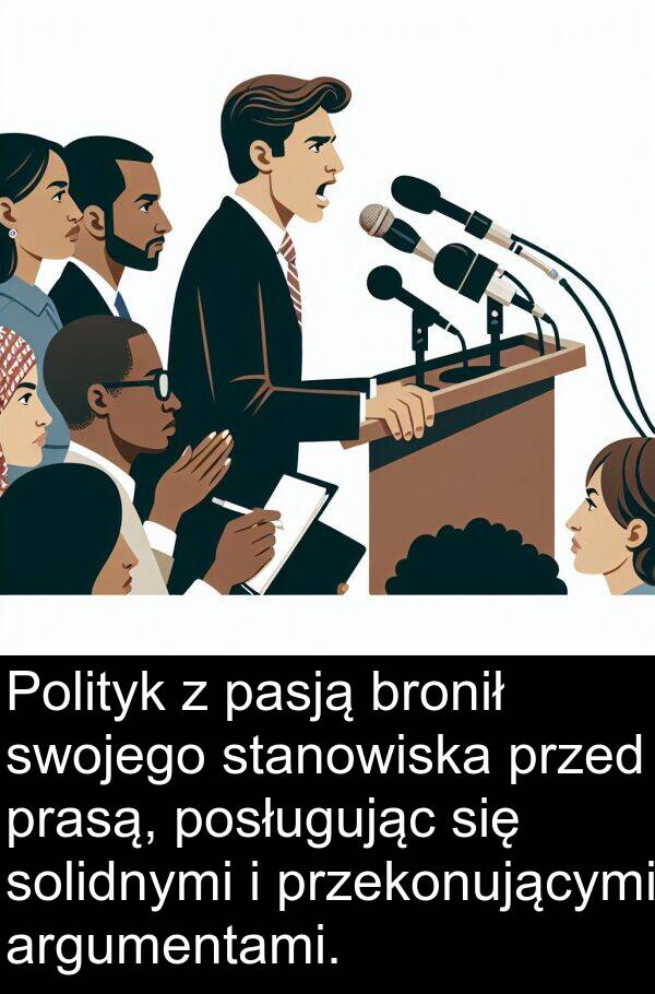 argumentami: Polityk z pasją bronił swojego stanowiska przed prasą, posługując się solidnymi i przekonującymi argumentami.