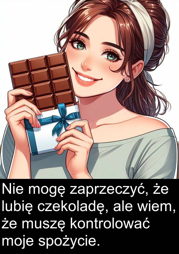 czekoladę: Nie mogę zaprzeczyć, że lubię czekoladę, ale wiem, że muszę kontrolować moje spożycie.