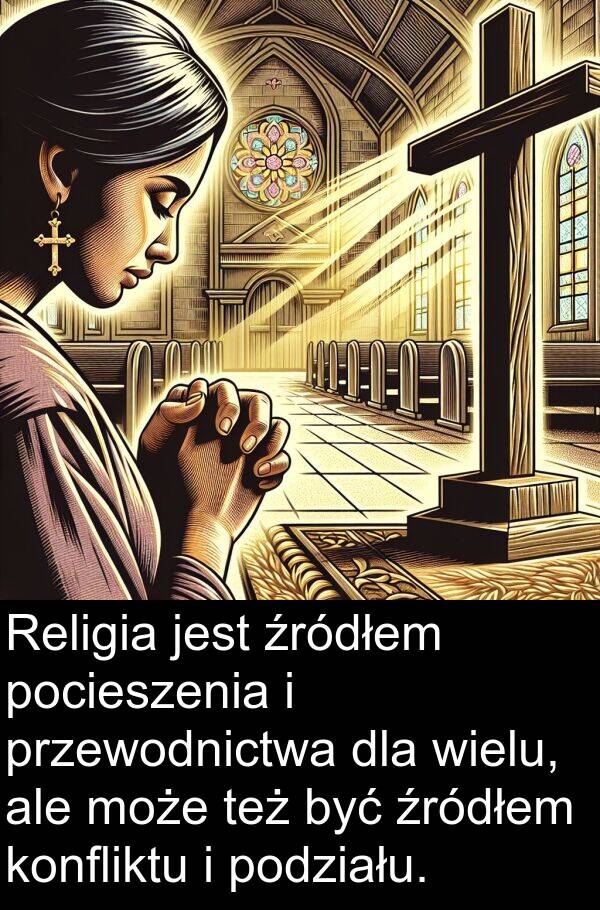 źródłem: Religia jest źródłem pocieszenia i przewodnictwa dla wielu, ale może też być źródłem konfliktu i podziału.