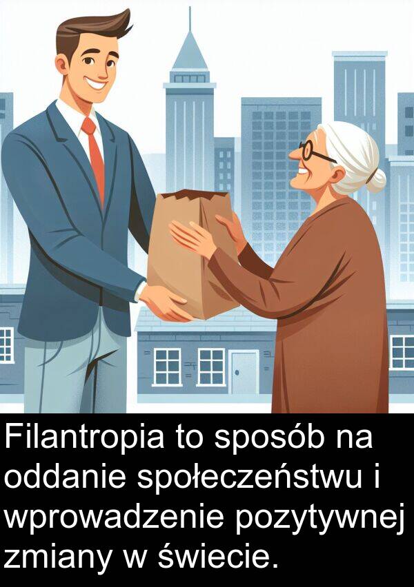 sposób: Filantropia to sposób na oddanie społeczeństwu i wprowadzenie pozytywnej zmiany w świecie.