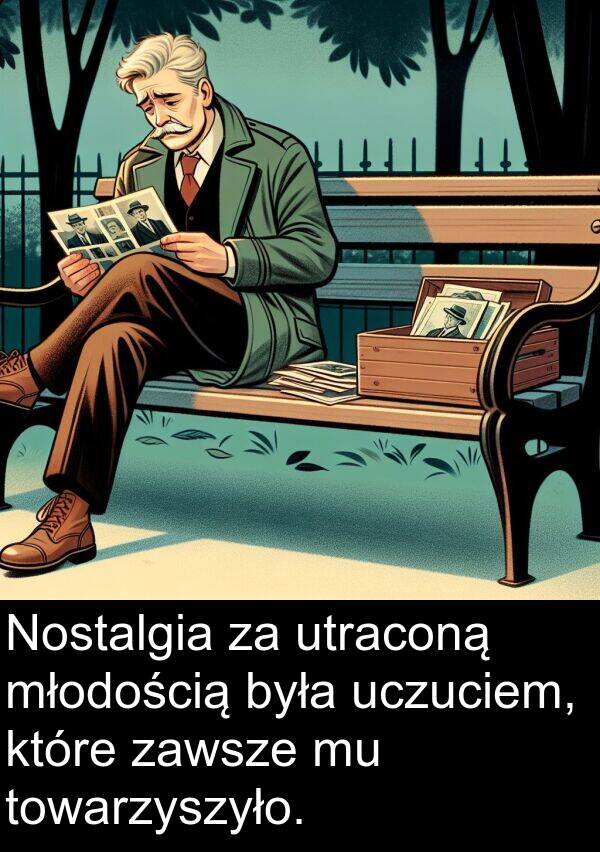 utraconą: Nostalgia za utraconą młodością była uczuciem, które zawsze mu towarzyszyło.