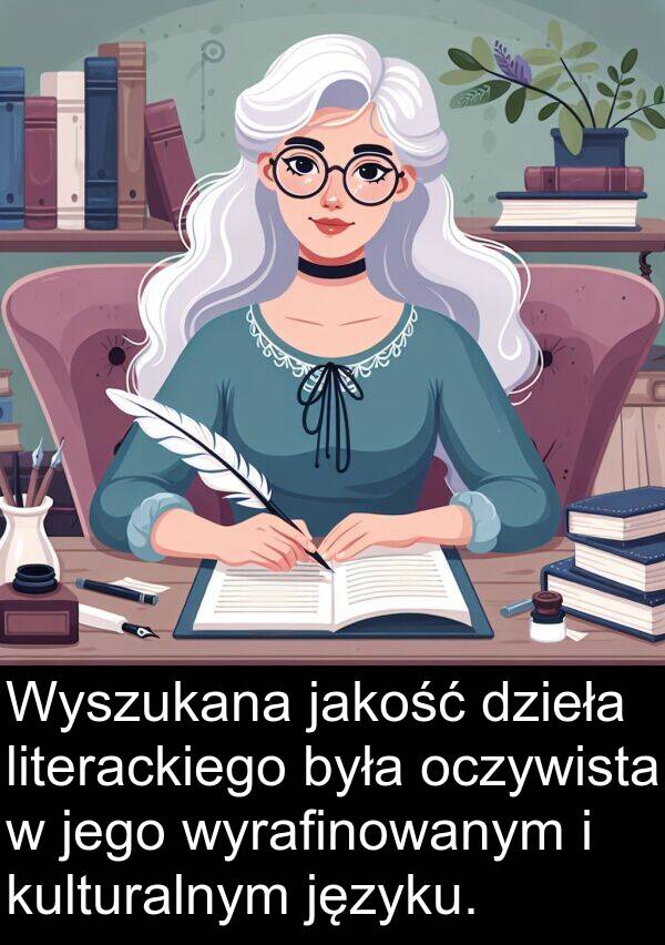 literackiego: Wyszukana jakość dzieła literackiego była oczywista w jego wyrafinowanym i kulturalnym języku.