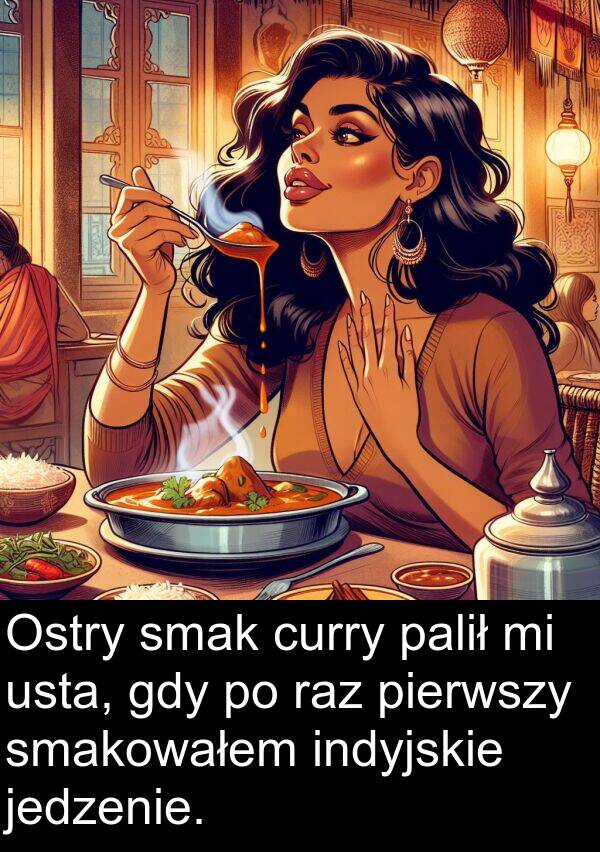 jedzenie: Ostry smak curry palił mi usta, gdy po raz pierwszy smakowałem indyjskie jedzenie.