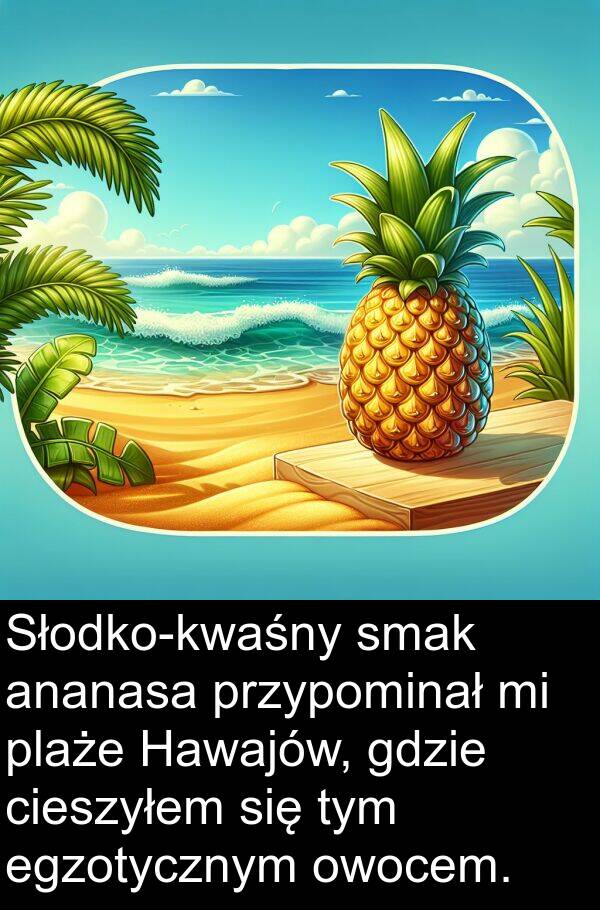 egzotycznym: Słodko-kwaśny smak ananasa przypominał mi plaże Hawajów, gdzie cieszyłem się tym egzotycznym owocem.