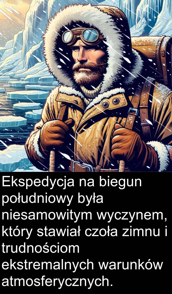 atmosferycznych: Ekspedycja na biegun południowy była niesamowitym wyczynem, który stawiał czoła zimnu i trudnościom ekstremalnych warunków atmosferycznych.