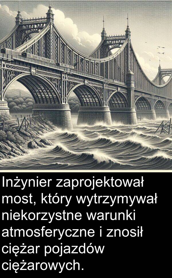 warunki: Inżynier zaprojektował most, który wytrzymywał niekorzystne warunki atmosferyczne i znosił ciężar pojazdów ciężarowych.