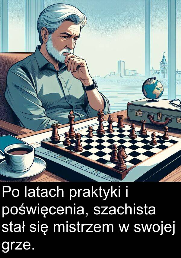 latach: Po latach praktyki i poświęcenia, szachista stał się mistrzem w swojej grze.