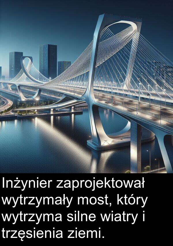 silne: Inżynier zaprojektował wytrzymały most, który wytrzyma silne wiatry i trzęsienia ziemi.