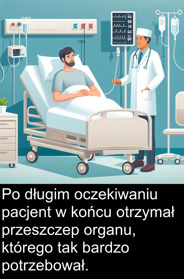 długim: Po długim oczekiwaniu pacjent w końcu otrzymał przeszczep organu, którego tak bardzo potrzebował.