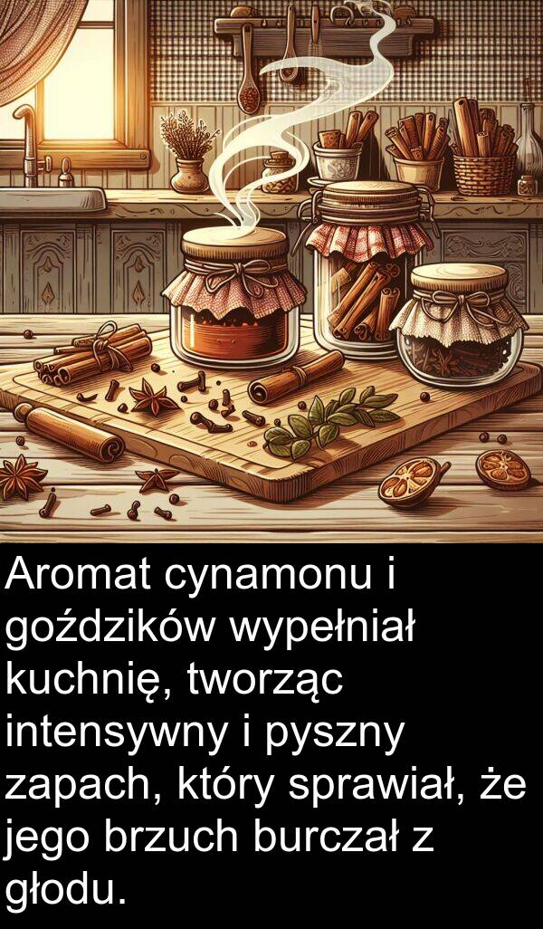 głodu: Aromat cynamonu i goździków wypełniał kuchnię, tworząc intensywny i pyszny zapach, który sprawiał, że jego brzuch burczał z głodu.