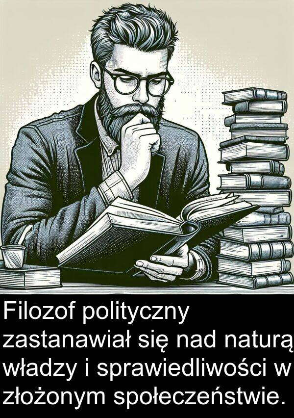 nad: Filozof polityczny zastanawiał się nad naturą władzy i sprawiedliwości w złożonym społeczeństwie.