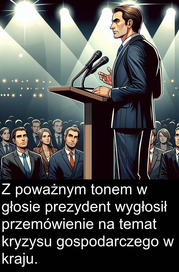 temat: Z poważnym tonem w głosie prezydent wygłosił przemówienie na temat kryzysu gospodarczego w kraju.