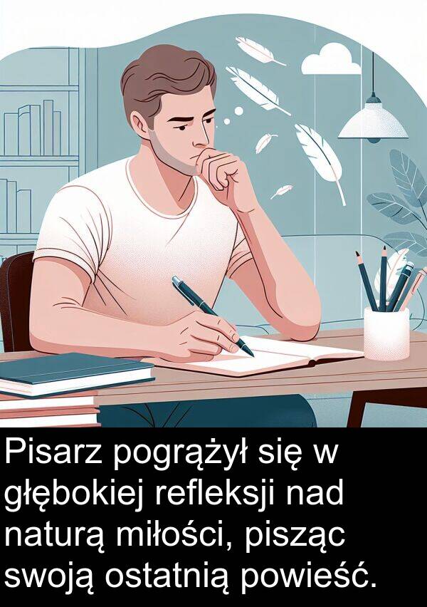 głębokiej: Pisarz pogrążył się w głębokiej refleksji nad naturą miłości, pisząc swoją ostatnią powieść.