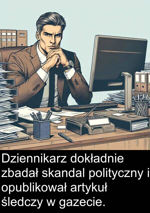 gazecie: Dziennikarz dokładnie zbadał skandal polityczny i opublikował artykuł śledczy w gazecie.