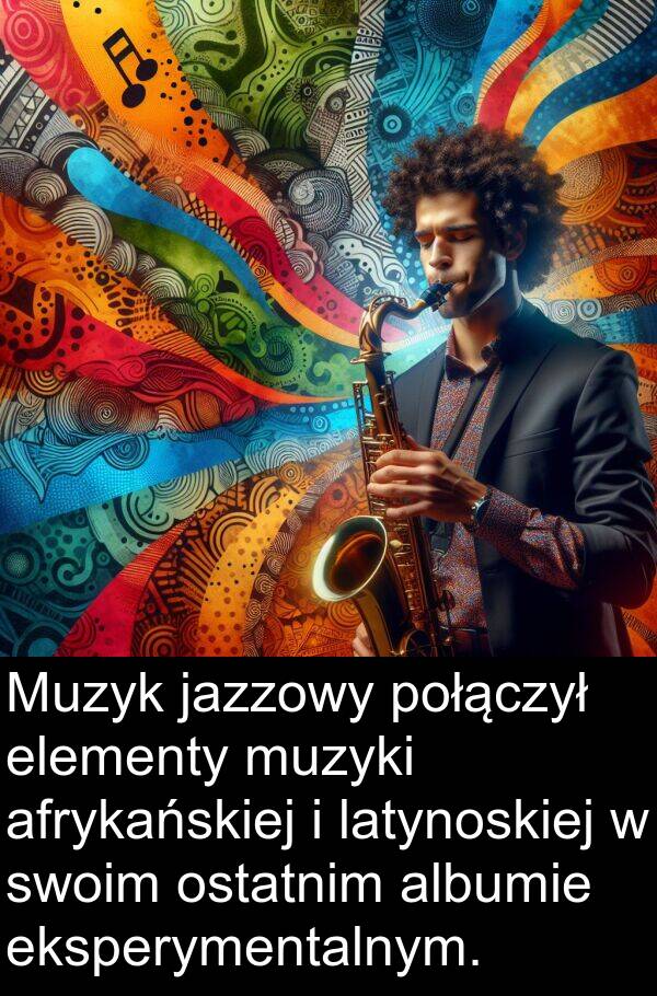 jazzowy: Muzyk jazzowy połączył elementy muzyki afrykańskiej i latynoskiej w swoim ostatnim albumie eksperymentalnym.