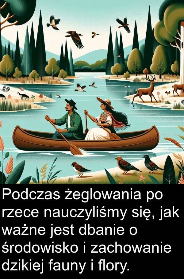 flory: Podczas żeglowania po rzece nauczyliśmy się, jak ważne jest dbanie o środowisko i zachowanie dzikiej fauny i flory.