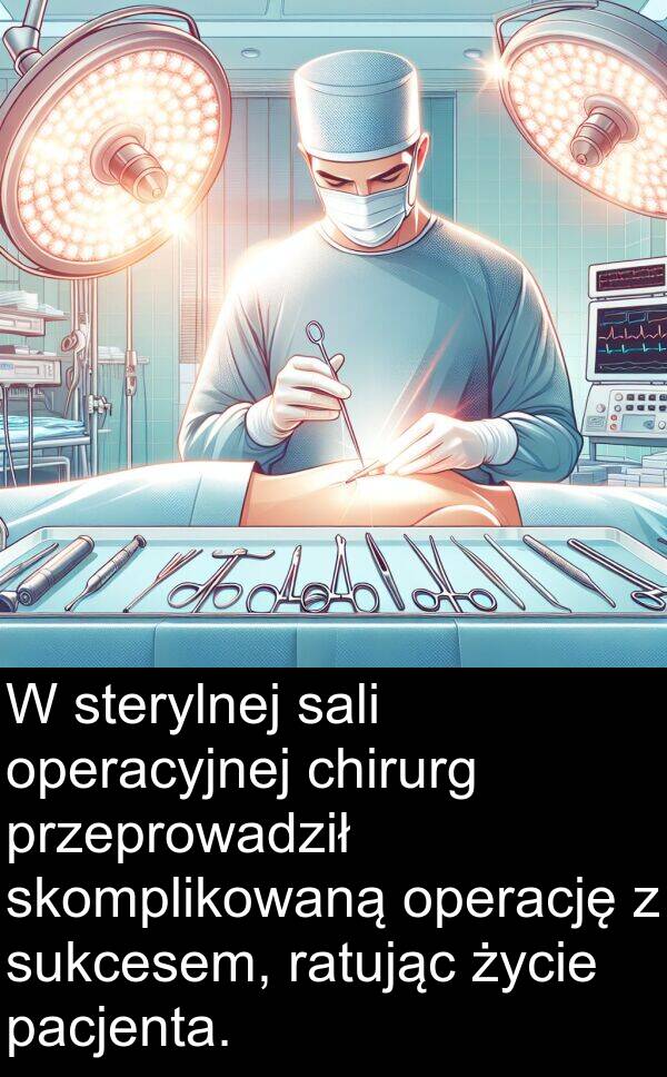 chirurg: W sterylnej sali operacyjnej chirurg przeprowadził skomplikowaną operację z sukcesem, ratując życie pacjenta.