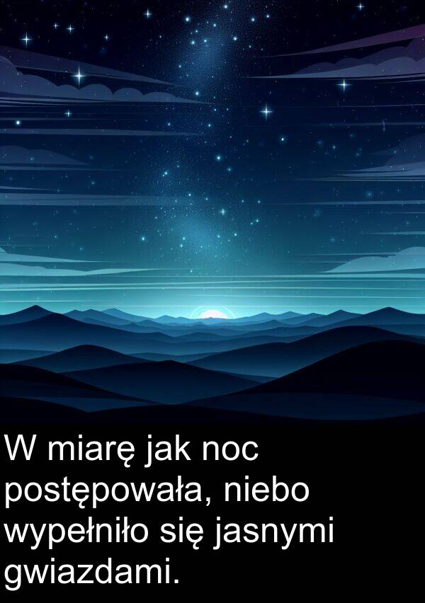 jak: W miarę jak noc postępowała, niebo wypełniło się jasnymi gwiazdami.