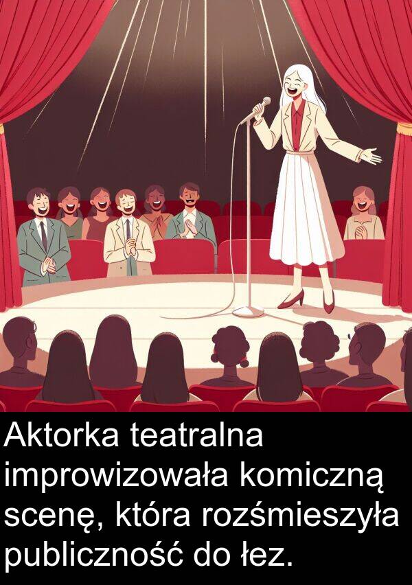 scenę: Aktorka teatralna improwizowała komiczną scenę, która rozśmieszyła publiczność do łez.