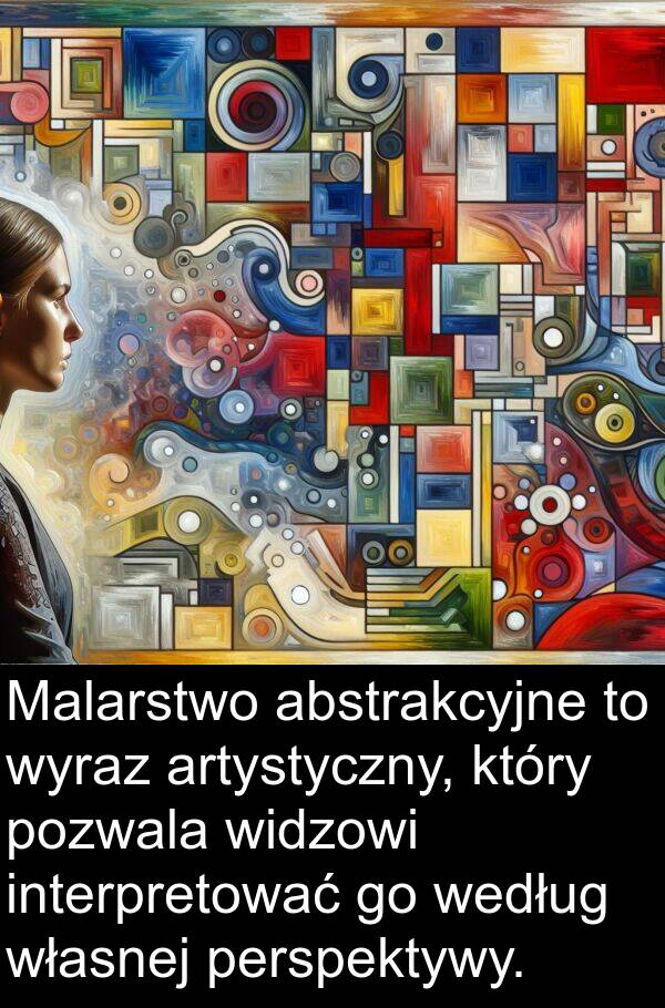 według: Malarstwo abstrakcyjne to wyraz artystyczny, który pozwala widzowi interpretować go według własnej perspektywy.