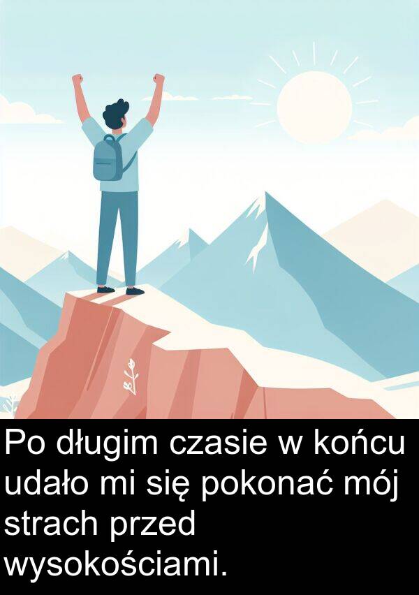 długim: Po długim czasie w końcu udało mi się pokonać mój strach przed wysokościami.