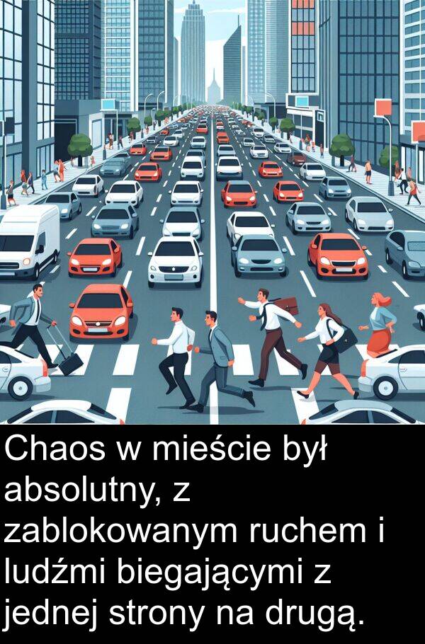 absolutny: Chaos w mieście był absolutny, z zablokowanym ruchem i ludźmi biegającymi z jednej strony na drugą.