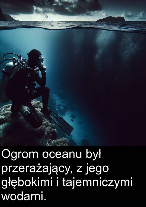 przerażający: Ogrom oceanu był przerażający, z jego głębokimi i tajemniczymi wodami.