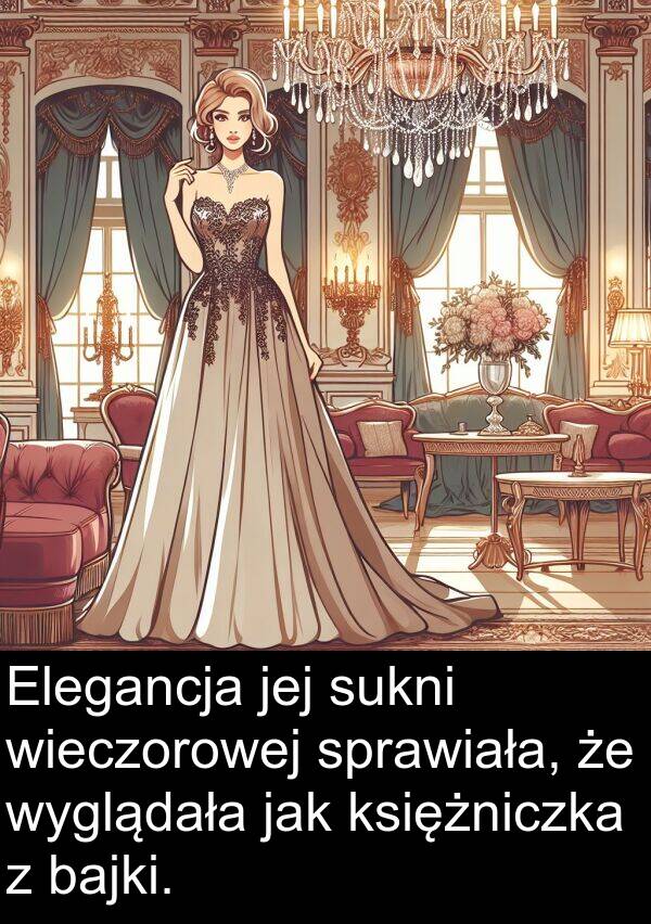 bajki: Elegancja jej sukni wieczorowej sprawiała, że wyglądała jak księżniczka z bajki.