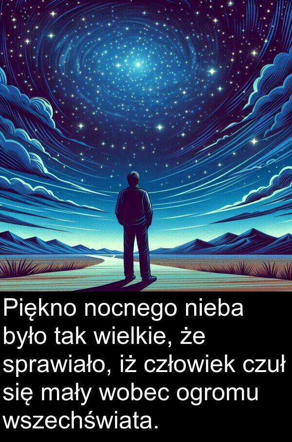 mały: Piękno nocnego nieba było tak wielkie, że sprawiało, iż człowiek czuł się mały wobec ogromu wszechświata.