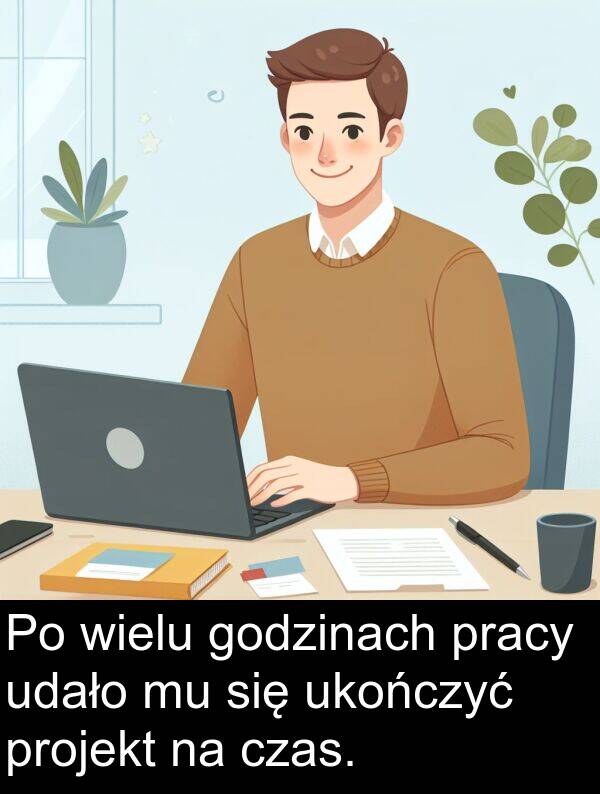 ukończyć: Po wielu godzinach pracy udało mu się ukończyć projekt na czas.