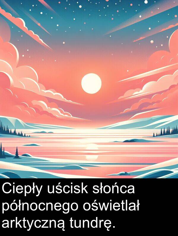 słońca: Ciepły uścisk słońca północnego oświetlał arktyczną tundrę.