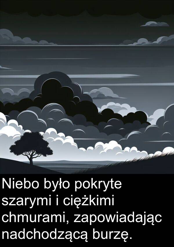 ciężkimi: Niebo było pokryte szarymi i ciężkimi chmurami, zapowiadając nadchodzącą burzę.