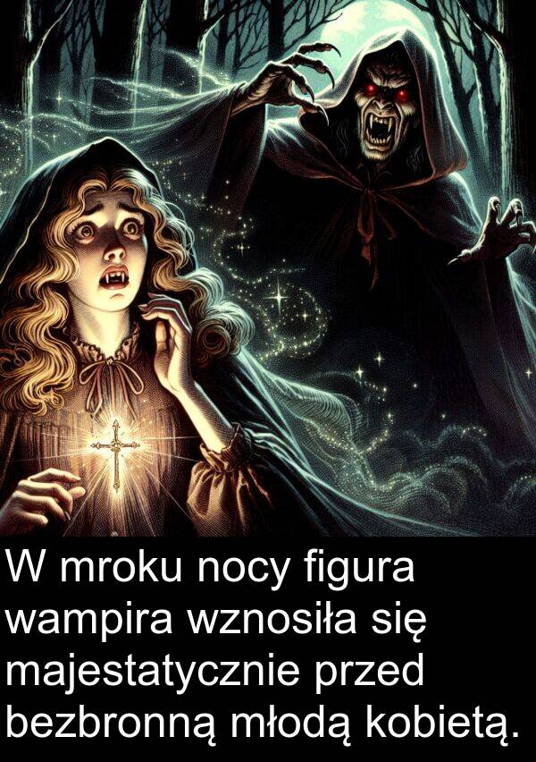 majestatycznie: W mroku nocy figura wampira wznosiła się majestatycznie przed bezbronną młodą kobietą.