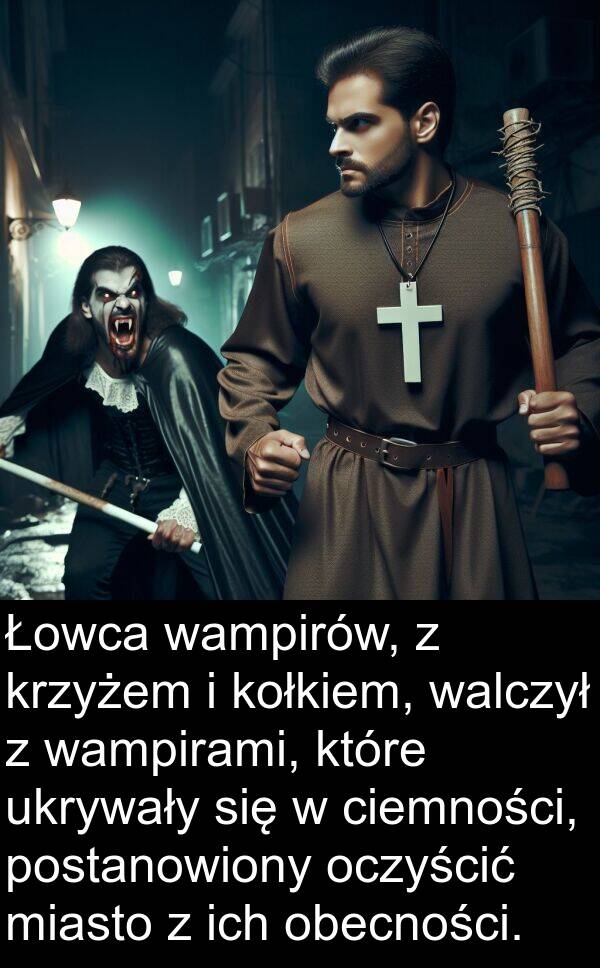 ciemności: Łowca wampirów, z krzyżem i kołkiem, walczył z wampirami, które ukrywały się w ciemności, postanowiony oczyścić miasto z ich obecności.