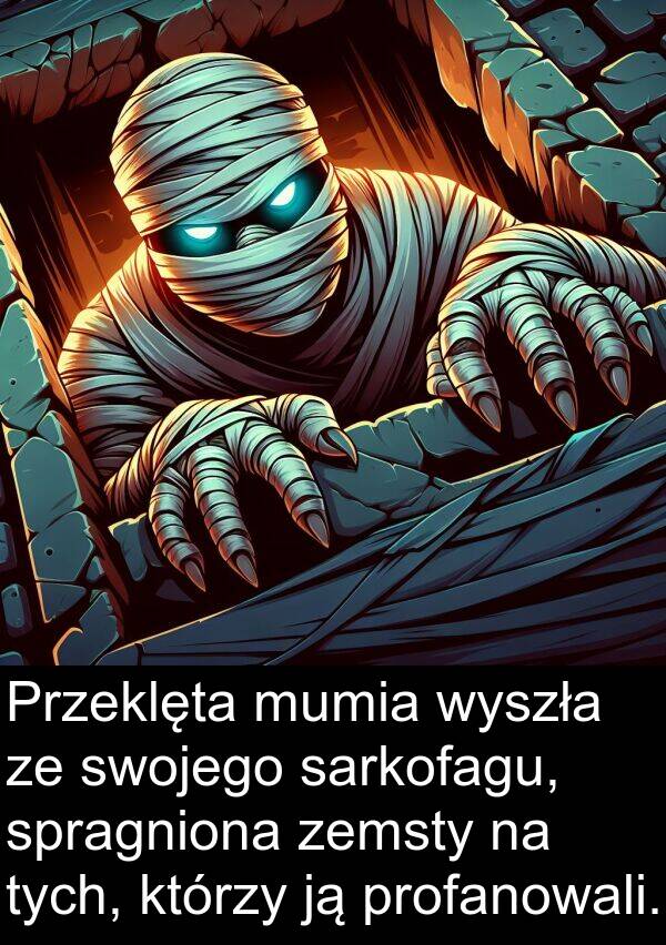 sarkofagu: Przeklęta mumia wyszła ze swojego sarkofagu, spragniona zemsty na tych, którzy ją profanowali.