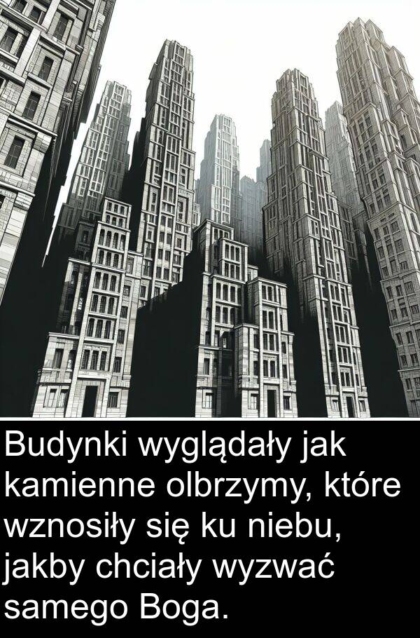 jakby: Budynki wyglądały jak kamienne olbrzymy, które wznosiły się ku niebu, jakby chciały wyzwać samego Boga.