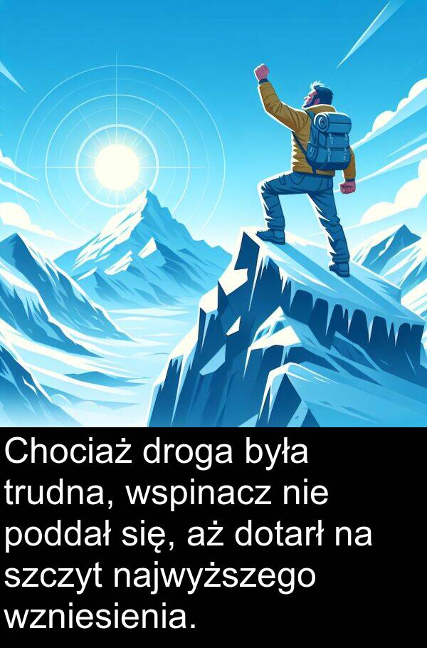 droga: Chociaż droga była trudna, wspinacz nie poddał się, aż dotarł na szczyt najwyższego wzniesienia.