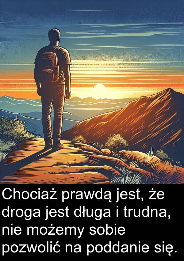 długa: Chociaż prawdą jest, że droga jest długa i trudna, nie możemy sobie pozwolić na poddanie się.