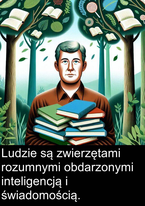 zwierzętami: Ludzie są zwierzętami rozumnymi obdarzonymi inteligencją i świadomością.