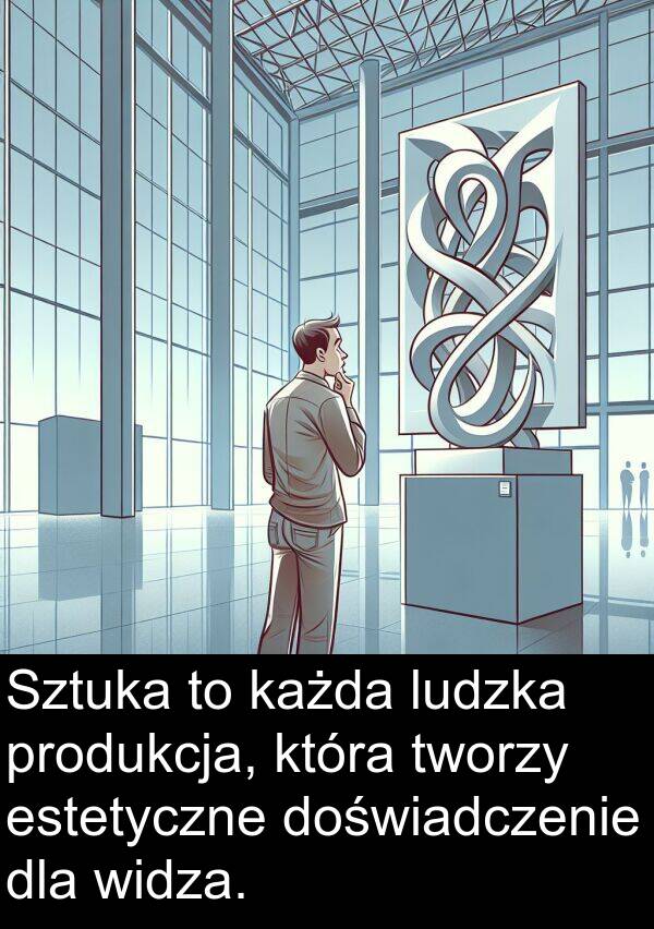 estetyczne: Sztuka to każda ludzka produkcja, która tworzy estetyczne doświadczenie dla widza.