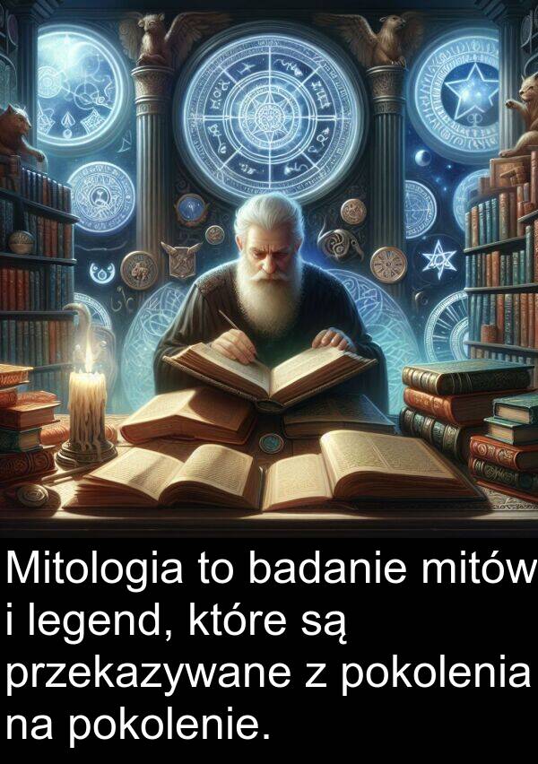 legend: Mitologia to badanie mitów i legend, które są przekazywane z pokolenia na pokolenie.