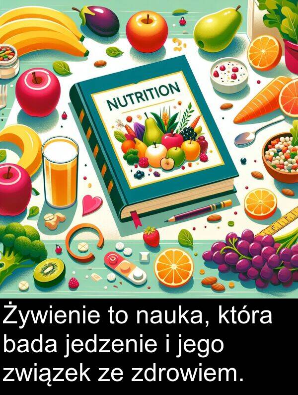 jedzenie: Żywienie to nauka, która bada jedzenie i jego związek ze zdrowiem.