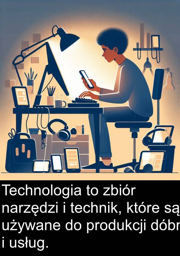 technik: Technologia to zbiór narzędzi i technik, które są używane do produkcji dóbr i usług.