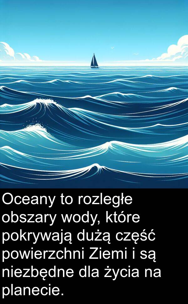 dużą: Oceany to rozległe obszary wody, które pokrywają dużą część powierzchni Ziemi i są niezbędne dla życia na planecie.