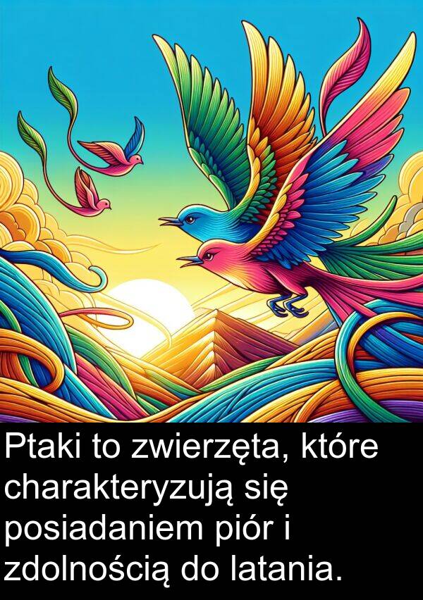 charakteryzują: Ptaki to zwierzęta, które charakteryzują się posiadaniem piór i zdolnością do latania.