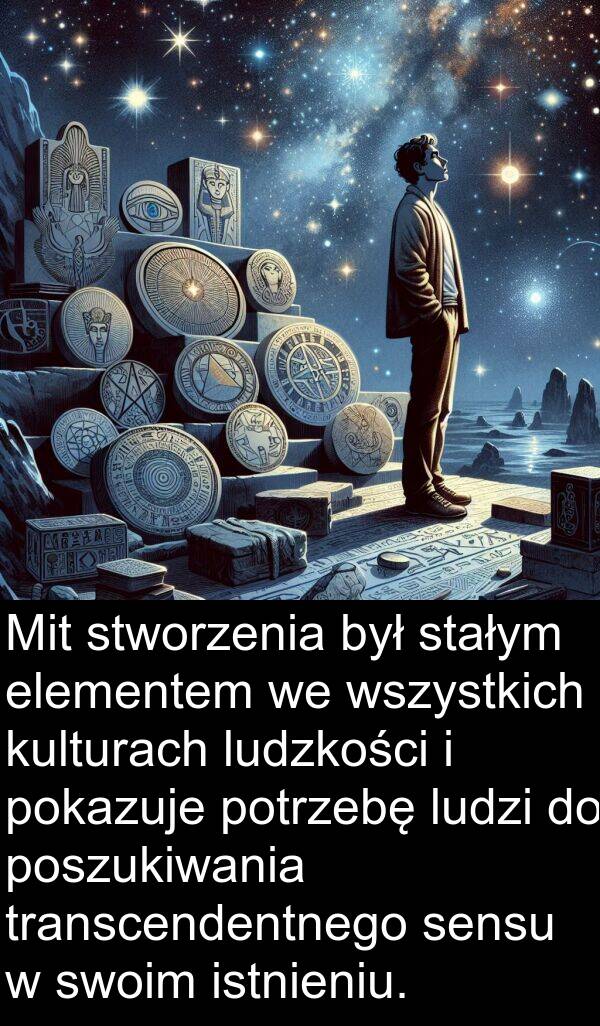 elementem: Mit stworzenia był stałym elementem we wszystkich kulturach ludzkości i pokazuje potrzebę ludzi do poszukiwania transcendentnego sensu w swoim istnieniu.