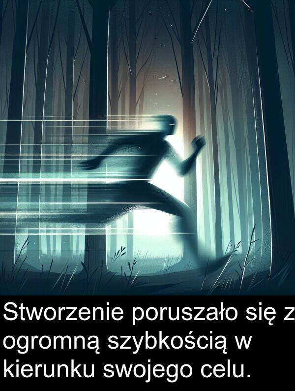 celu: Stworzenie poruszało się z ogromną szybkością w kierunku swojego celu.