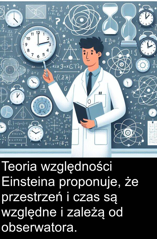 czas: Teoria względności Einsteina proponuje, że przestrzeń i czas są względne i zależą od obserwatora.